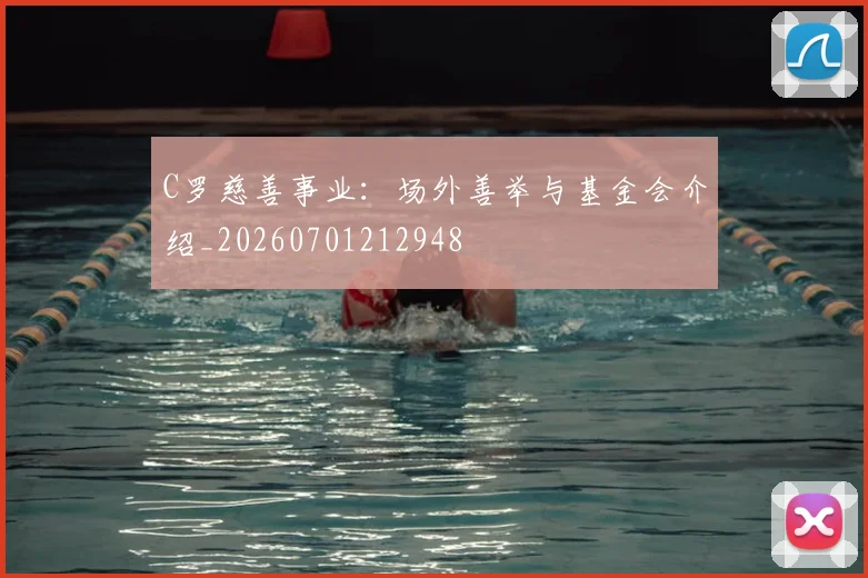 C罗慈善事业:场外善举与基金会介绍_20260701212948