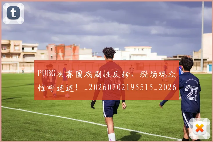 PUBG决赛圈戏剧性反转,现场观众惊呼连连!_20260702195515_20260714215021