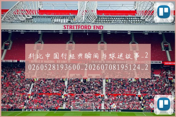 科比中国行经典瞬间与球迷故事_20260528193600_20260708195124_20260802165037