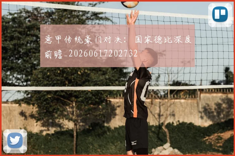 意甲传统豪门对决：国家德比深度前瞻_20260617202732