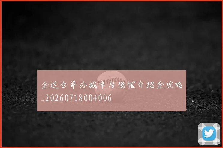 全运会举办城市与场馆介绍全攻略_20260718004006