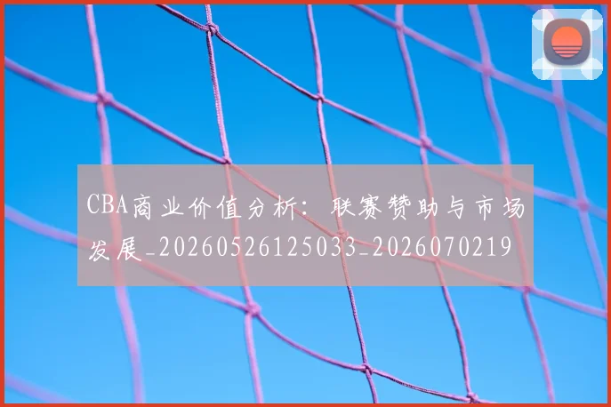 CBA商业价值分析:联赛赞助与市场发展_20260526125033_20260702194309
